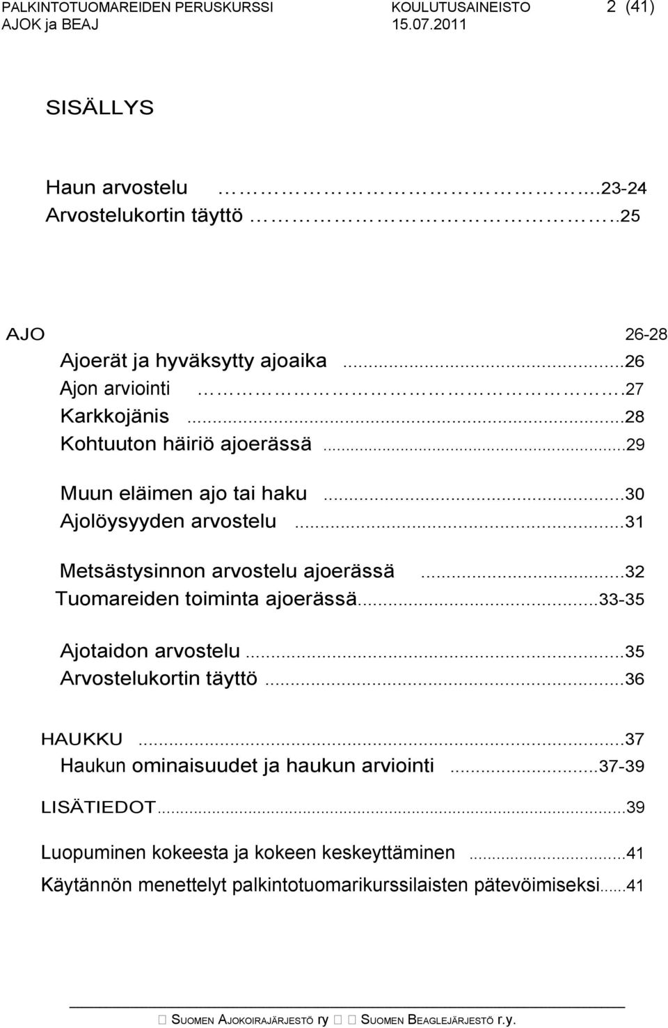 ..31 Metsästysinnon arvostelu ajoerässä...32 Tuomareiden toiminta ajoerässä...33-35 Ajotaidon arvostelu...35 Arvostelukortin täyttö...36 HAUKKU.