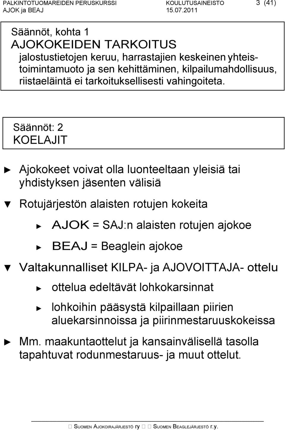 Säännöt: 2 KOELAJIT Ajokokeet voivat olla luonteeltaan yleisiä tai yhdistyksen jäsenten välisiä Rotujärjestön alaisten rotujen kokeita AJOK = SAJ:n alaisten rotujen ajokoe BEAJ