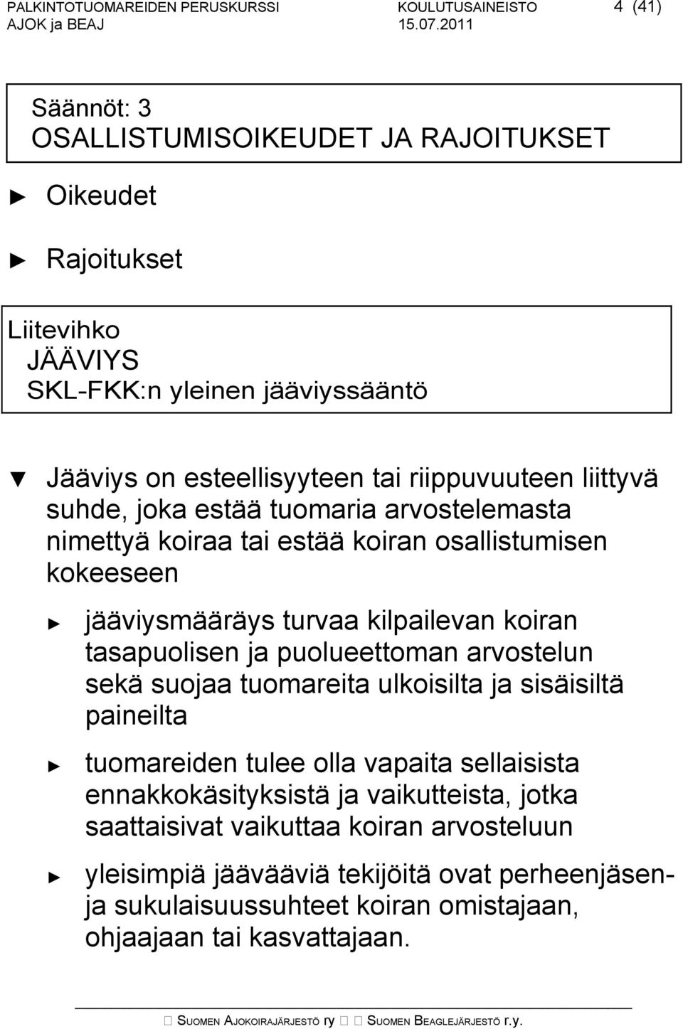 kilpailevan koiran tasapuolisen ja puolueettoman arvostelun sekä suojaa tuomareita ulkoisilta ja sisäisiltä paineilta tuomareiden tulee olla vapaita sellaisista