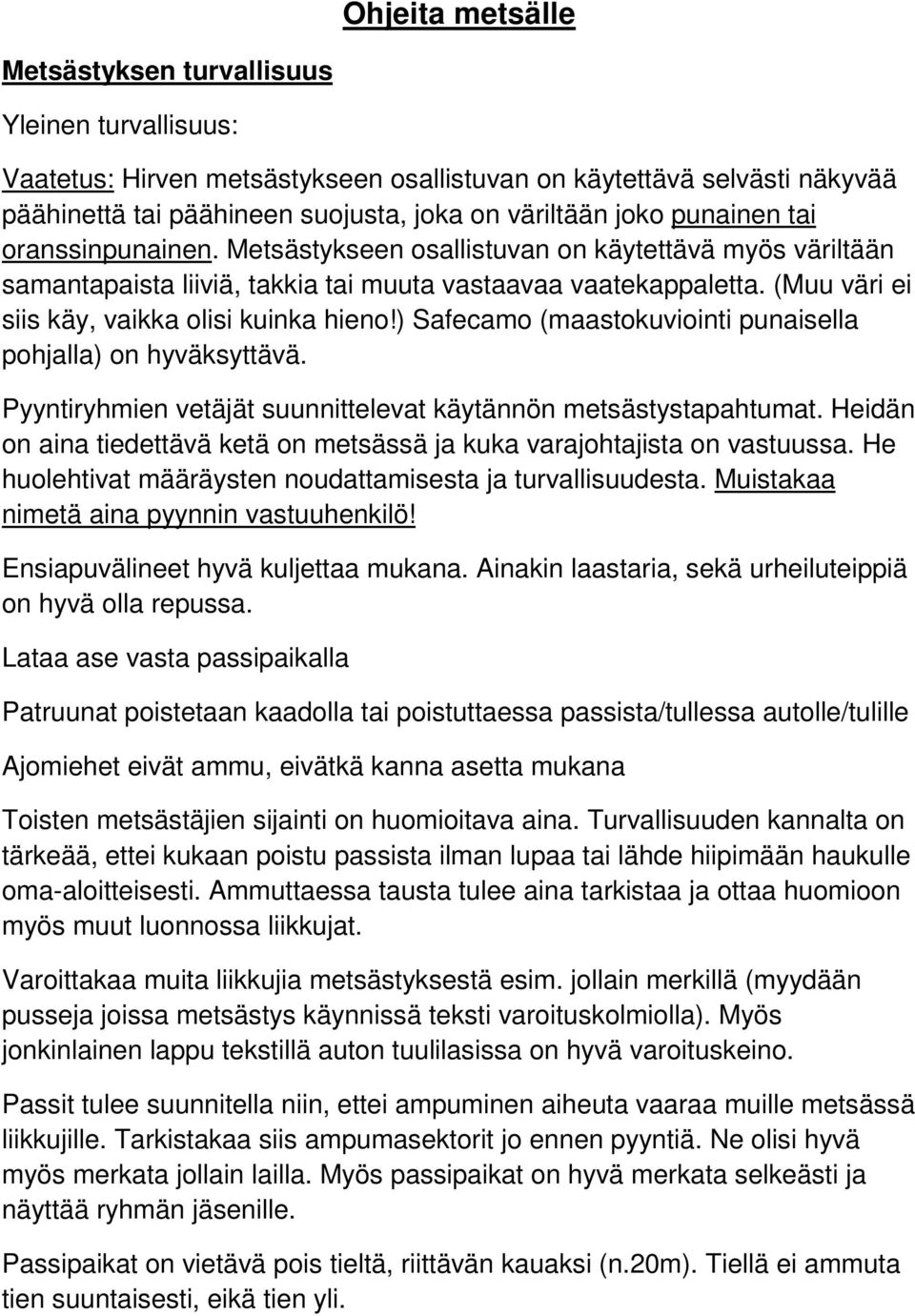 (Muu väri ei siis käy, vaikka olisi kuinka hieno!) Safecamo (maastokuviointi punaisella pohjalla) on hyväksyttävä. Pyyntiryhmien vetäjät suunnittelevat käytännön metsästystapahtumat.