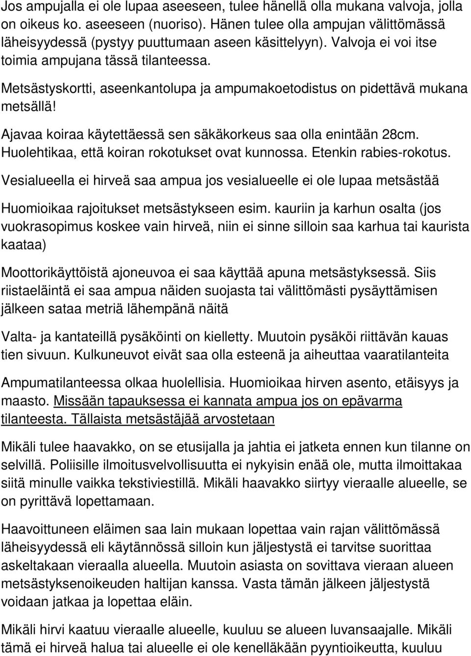 Metsästyskortti, aseenkantolupa ja ampumakoetodistus on pidettävä mukana metsällä! Ajavaa koiraa käytettäessä sen säkäkorkeus saa olla enintään 28cm. Huolehtikaa, että koiran rokotukset ovat kunnossa.