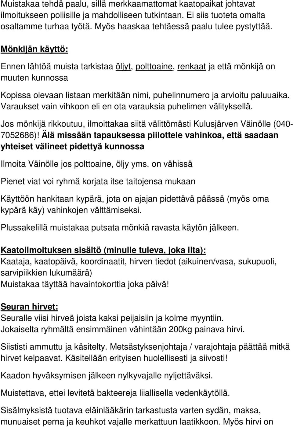 Mönkijän käyttö: Ennen lähtöä muista tarkistaa öljyt, polttoaine, renkaat ja että mönkijä on muuten kunnossa Kopissa olevaan listaan merkitään nimi, puhelinnumero ja arvioitu paluuaika.