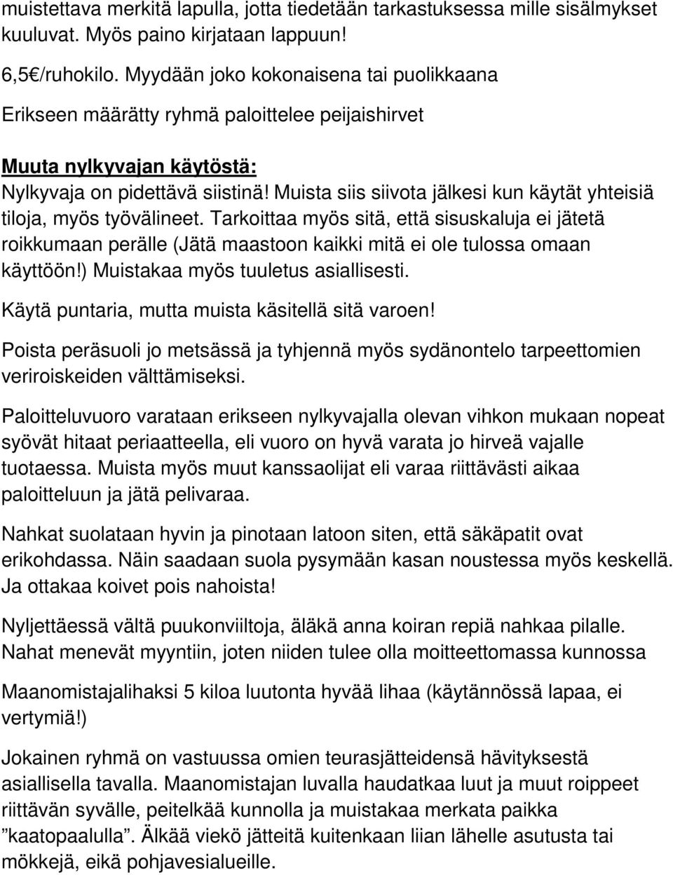 Muista siis siivota jälkesi kun käytät yhteisiä tiloja, myös työvälineet. Tarkoittaa myös sitä, että sisuskaluja ei jätetä roikkumaan perälle (Jätä maastoon kaikki mitä ei ole tulossa omaan käyttöön!