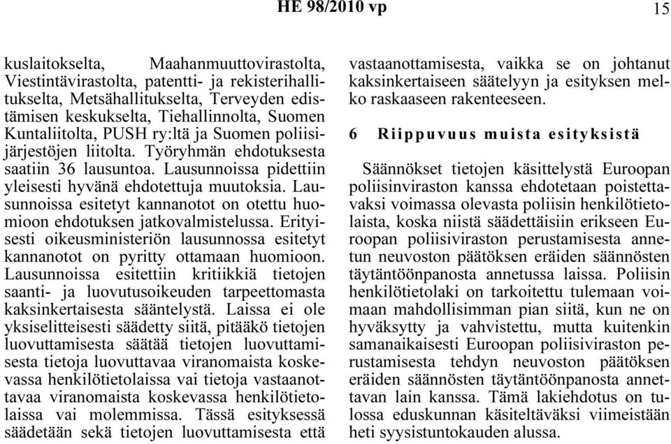 Lausunnoissa esitetyt kannanotot on otettu huomioon ehdotuksen jatkovalmistelussa. Erityisesti oikeusministeriön lausunnossa esitetyt kannanotot on pyritty ottamaan huomioon.