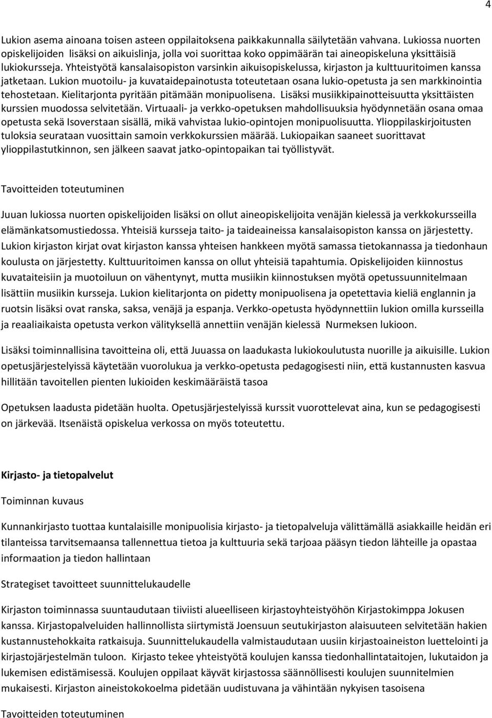 Yhteistyötä kansalaisopiston varsinkin aikuisopiskelussa, kirjaston ja kulttuuritoimen kanssa jatketaan.