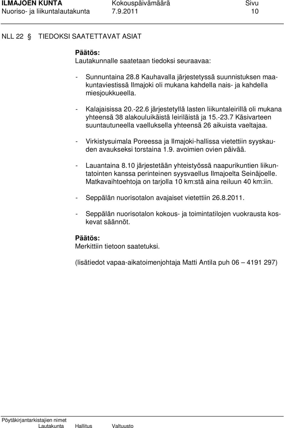 6 järjestetyllä lasten liikuntaleirillä oli mukana yhteensä 38 alakouluikäistä leiriläistä ja 15.-23.7 Käsivarteen suuntautuneella vaelluksella yhteensä 26 aikuista vaeltajaa.