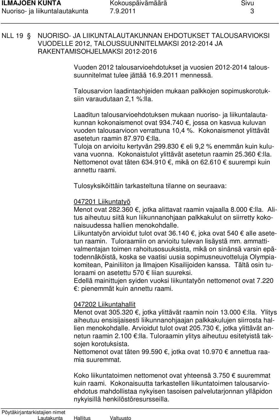 2012-2014 taloussuunnitelmat tulee jättää 16.9.2011 mennessä. Talousarvion laadintaohjeiden mukaan palkkojen sopimuskorotuksiin varaudutaan 2,1 %:lla.