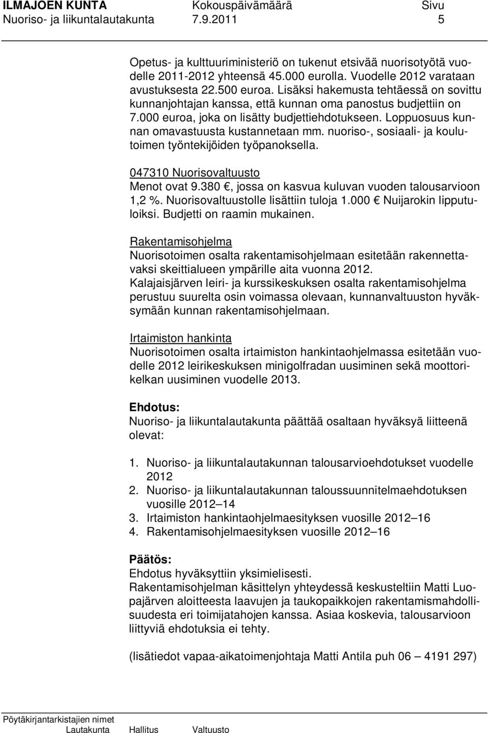 nuoriso-, sosiaali- ja koulutoimen työntekijöiden työpanoksella. 047310 Nuorisovaltuusto Menot ovat 9.380, jossa on kasvua kuluvan vuoden talousarvioon 1,2 %. Nuorisovaltuustolle lisättiin tuloja 1.