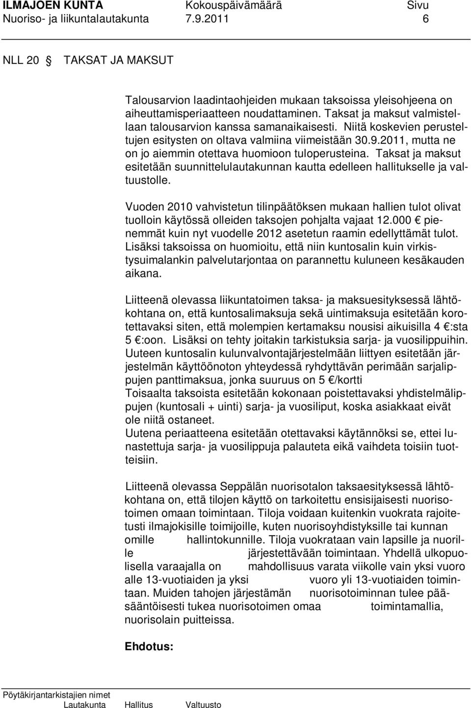 2011, mutta ne on jo aiemmin otettava huomioon tuloperusteina. Taksat ja maksut esitetään suunnittelulautakunnan kautta edelleen hallitukselle ja valtuustolle.