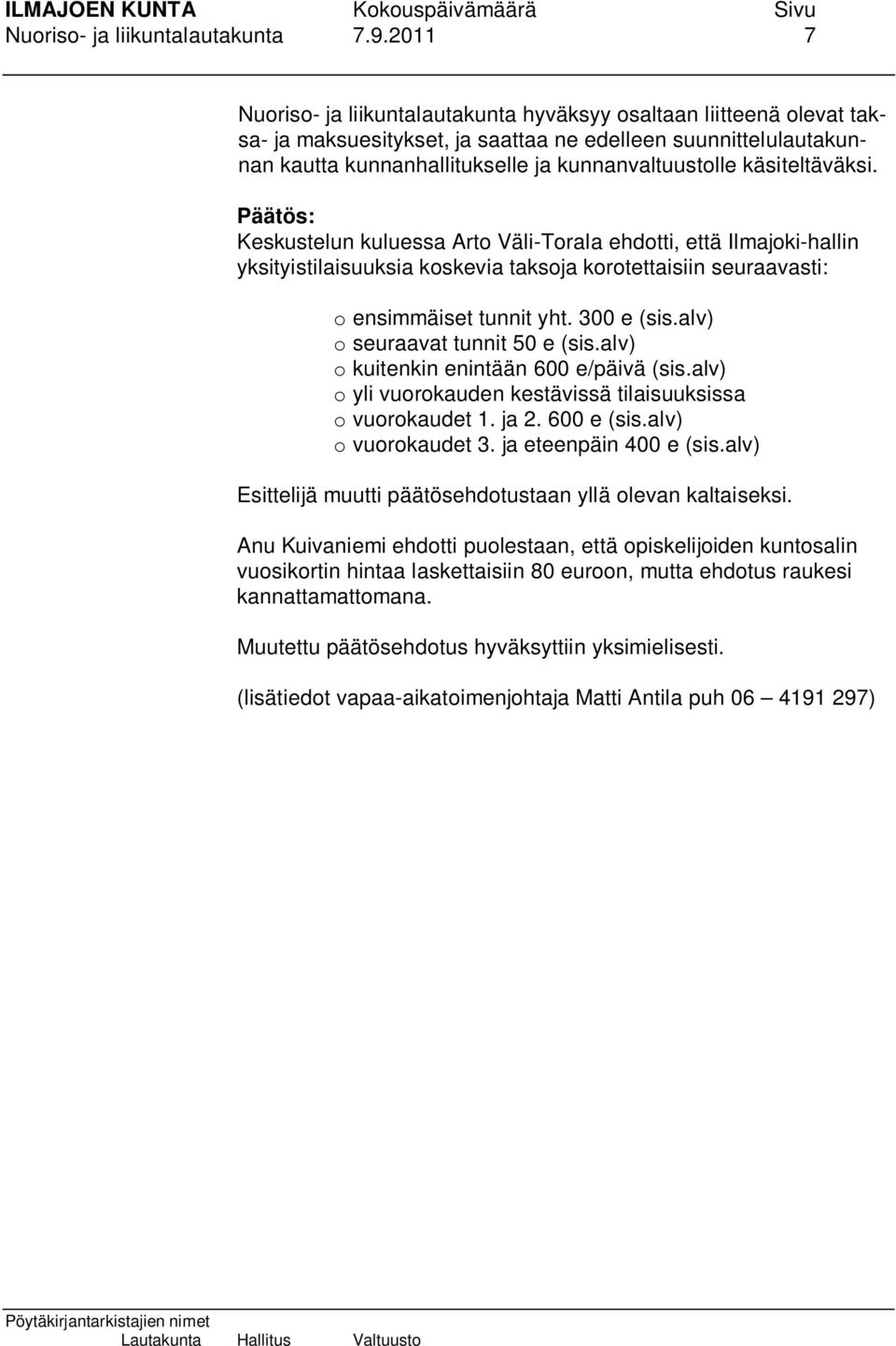 käsiteltäväksi. Keskustelun kuluessa Arto Väli-Torala ehdotti, että Ilmajoki-hallin yksityistilaisuuksia koskevia taksoja korotettaisiin seuraavasti: o ensimmäiset tunnit yht. 300 e (sis.