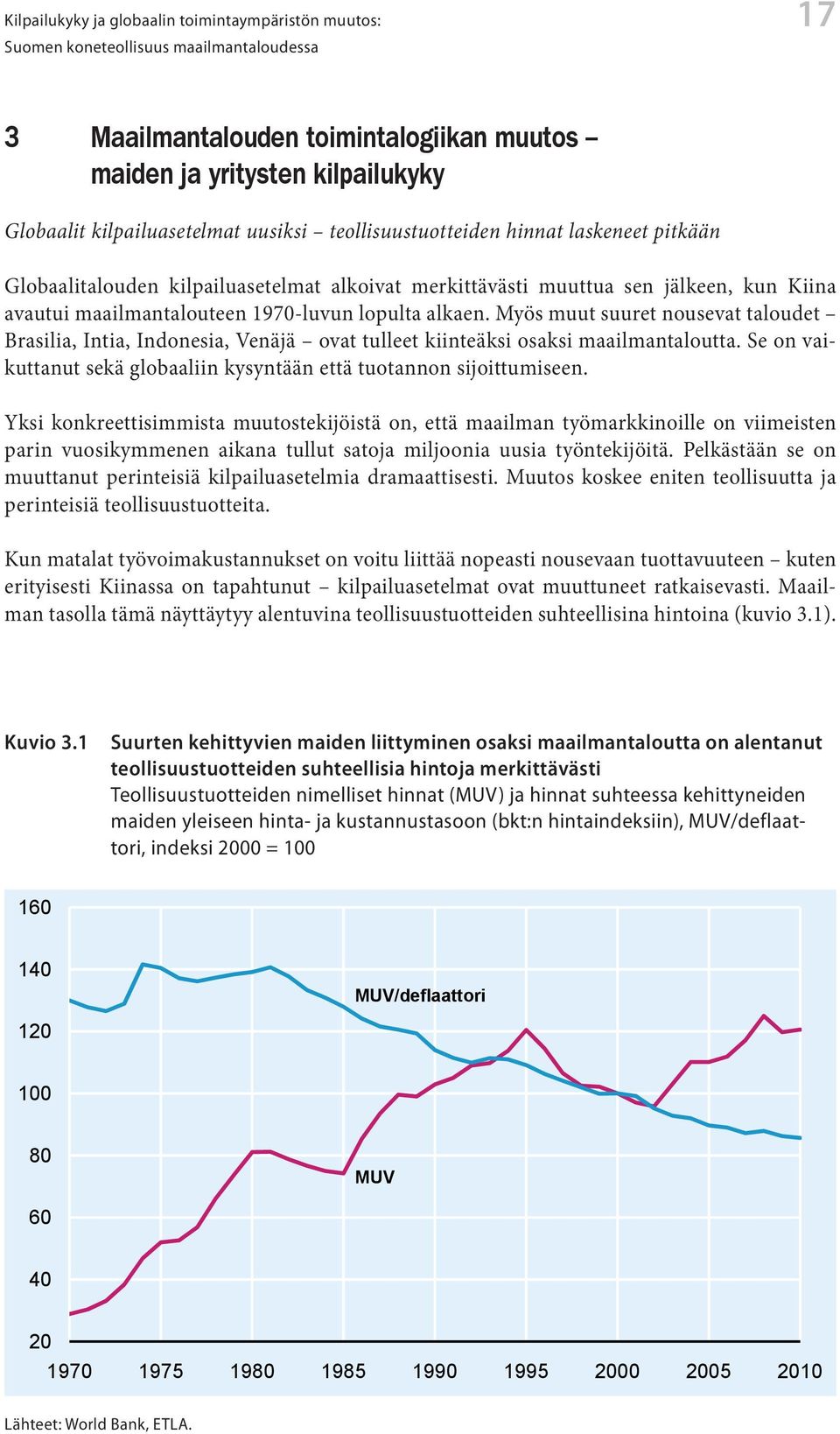 Myös muut suuret nousevat taloudet Brasilia, Intia, Indonesia, Venäjä ovat tulleet kiinteäksi osaksi maailmantaloutta. Se on vaikuttanut sekä globaaliin kysyntään että tuotannon sijoittumiseen.