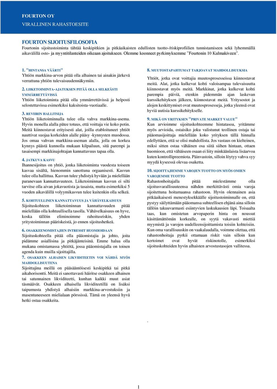 2. LIIKETOIMINTA-AJATUKSEN PITÄÄ OLLA SELKEÄSTI YMMÄRRETTÄVISSÄ Yhtiön liiketoiminta pitää olla ymmärrettävissä ja helposti selostettavissa esimerkiksi kaksitoista-vuotiaalle. 3.