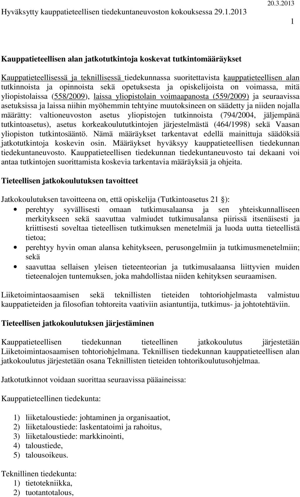 on säädetty ja niiden nojalla määrätty: valtioneuvoston asetus yliopistojen tutkinnoista (794/2004, jäljempänä tutkintoasetus), asetus korkeakoulututkintojen järjestelmästä (464/1998) sekä Vaasan