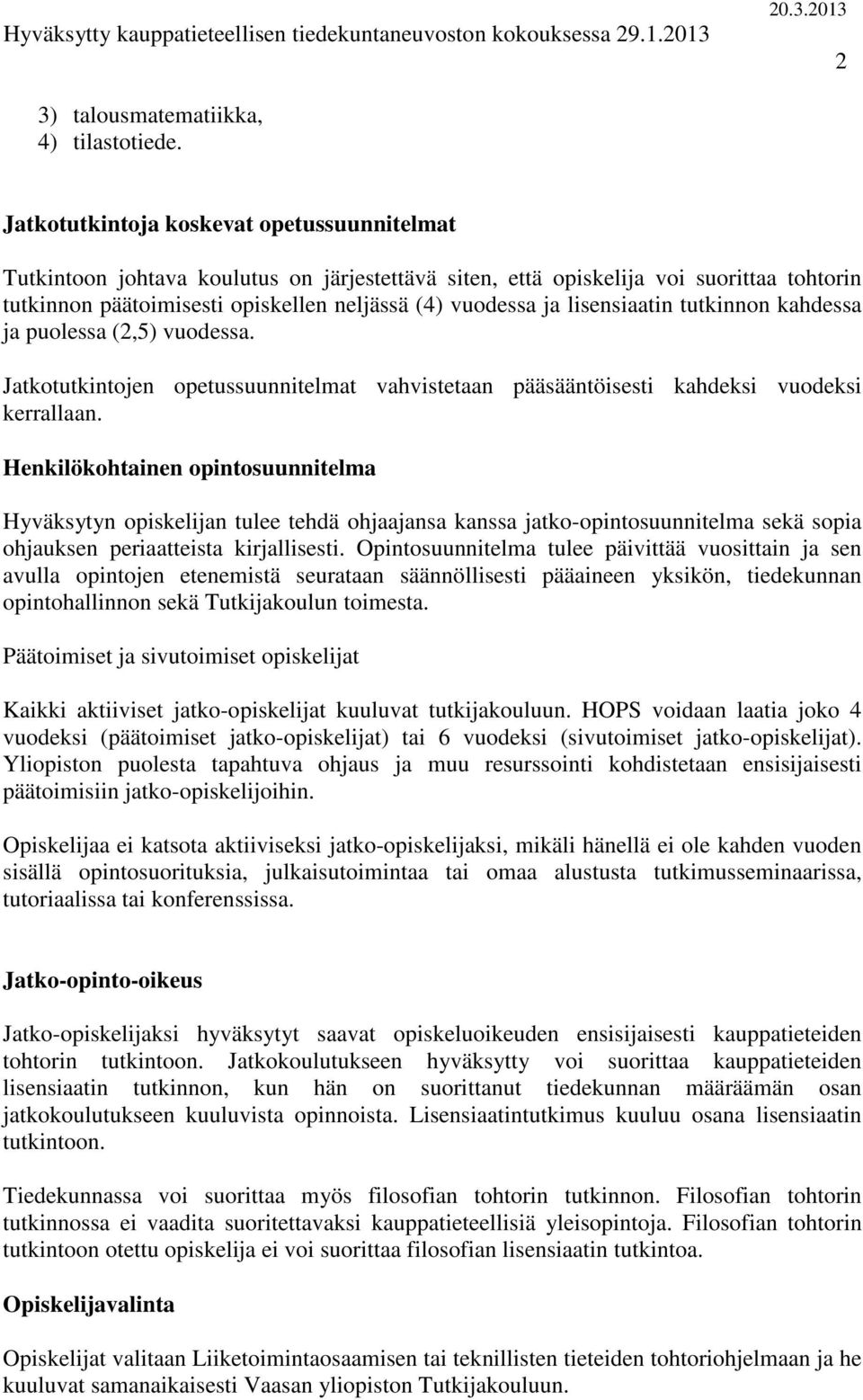 lisensiaatin tutkinnon kahdessa ja puolessa (2,5) vuodessa. Jatkotutkintojen opetussuunnitelmat vahvistetaan pääsääntöisesti kahdeksi vuodeksi kerrallaan.