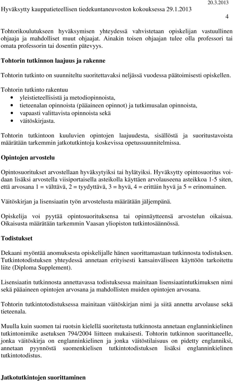 Tohtorin tutkinnon laajuus ja rakenne Tohtorin tutkinto on suunniteltu suoritettavaksi neljässä vuodessa päätoimisesti opiskellen.