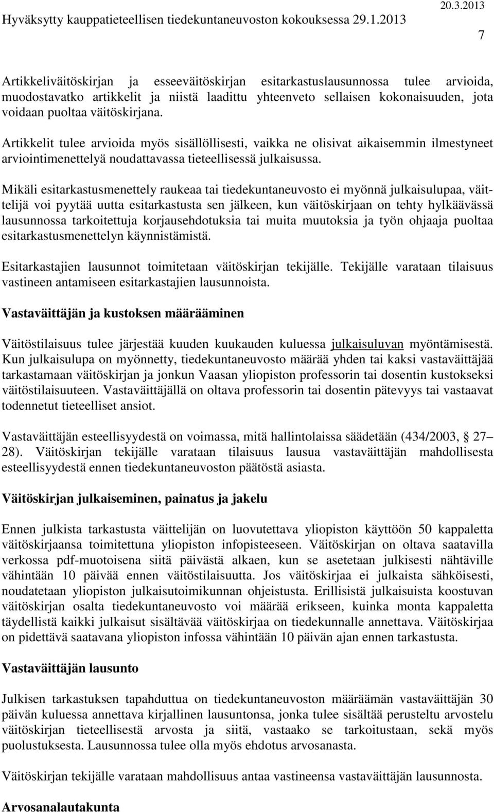 Mikäli esitarkastusmenettely raukeaa tai tiedekuntaneuvosto ei myönnä julkaisulupaa, väittelijä voi pyytää uutta esitarkastusta sen jälkeen, kun väitöskirjaan on tehty hylkäävässä lausunnossa