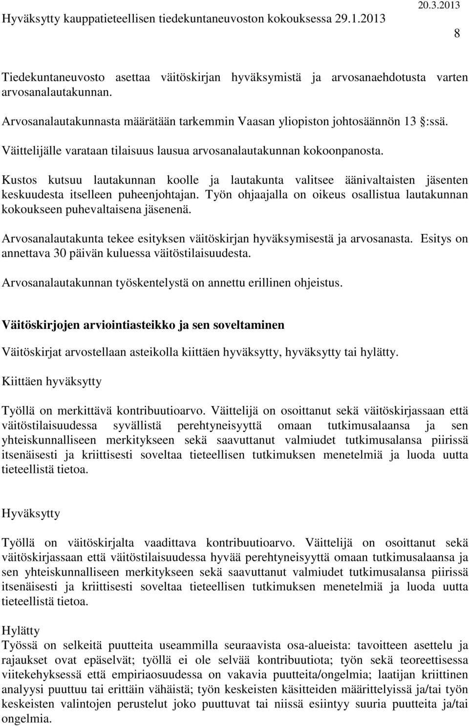 Työn ohjaajalla on oikeus osallistua lautakunnan kokoukseen puhevaltaisena jäsenenä. Arvosanalautakunta tekee esityksen väitöskirjan hyväksymisestä ja arvosanasta.