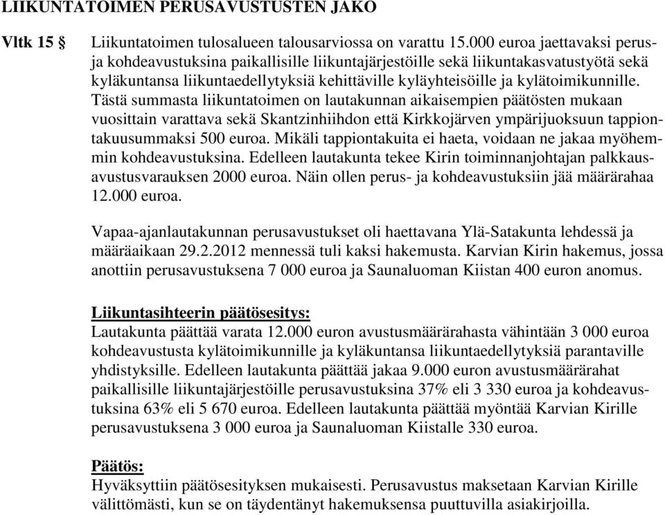 Tästä summasta liikuntatoimen on lautakunnan aikaisempien päätösten mukaan vuosittain varattava sekä Skantzinhiihdon että Kirkkojärven ympärijuoksuun tappiontakuusummaksi 500 euroa.