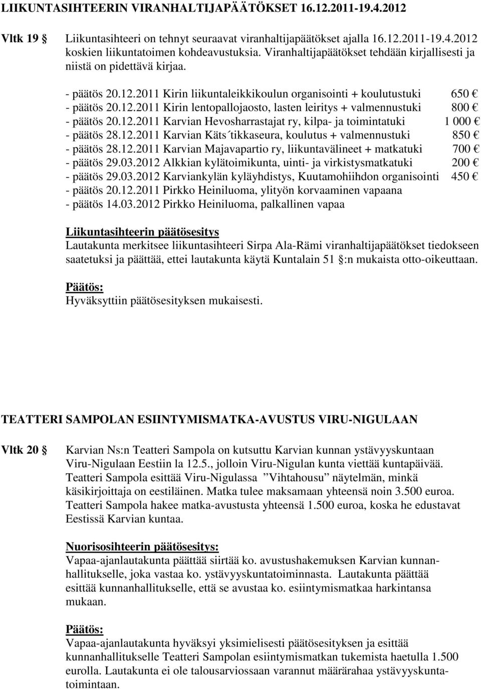 12.2011 Karvian Hevosharrastajat ry, kilpa- ja toimintatuki 1 000 - päätös 28.12.2011 Karvian Käts tikkaseura, koulutus + valmennustuki 850 - päätös 28.12.2011 Karvian Majavapartio ry, liikuntavälineet + matkatuki 700 - päätös 29.