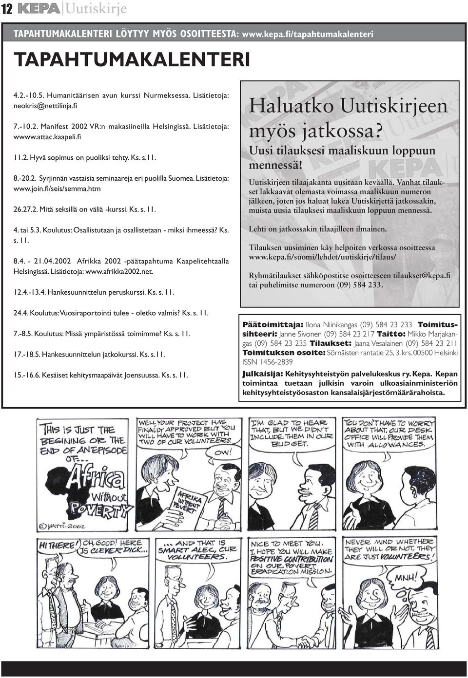 Ks. s. 11. 4. tai 5.3. Koulutus: Osallistutaan ja osallistetaan - miksi ihmeessä? Ks. s. 11. 8.4. - 21.04.2002 Afrikka 2002 -päätapahtuma Kaapelitehtaalla Helsingissä. Lisätietoja: www.afrikka2002.