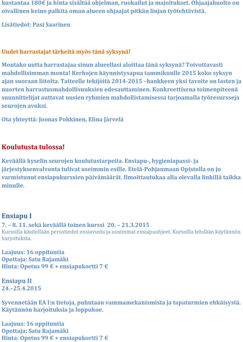 Kerhojen käynnistysapua tammikuulle 2015 koko syksyn ajan suoraan liitolta. Taiteelle tekijöitä 2014-2015 hankkeen yksi tavoite on lasten ja nuorten harrastusmahdollisuuksien edesauttaminen.