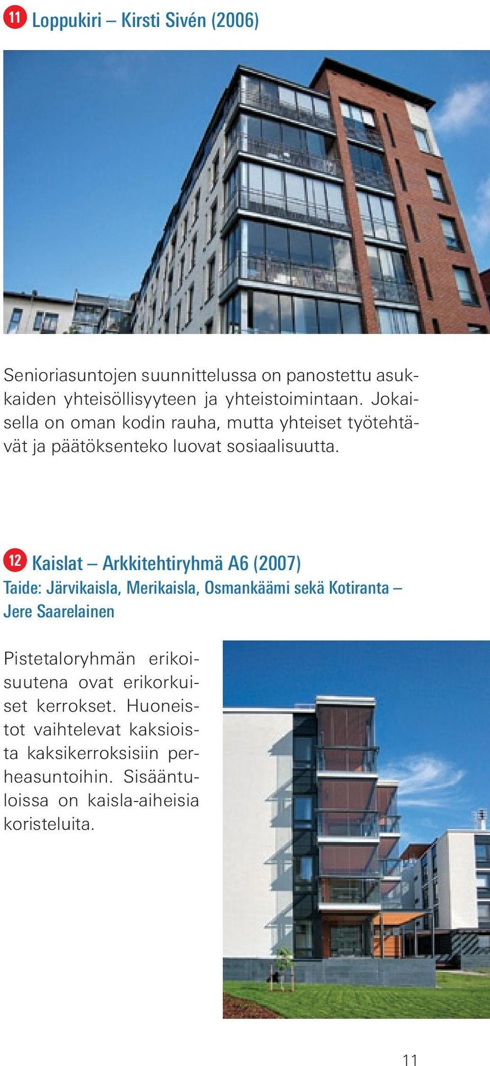 12 Kaislat Arkkitehtiryhmä A6 (2007) Taide: Järvikaisla, Merikaisla, Osmankäämi sekä Kotiranta Jere Saarelainen Pistetaloryhmän