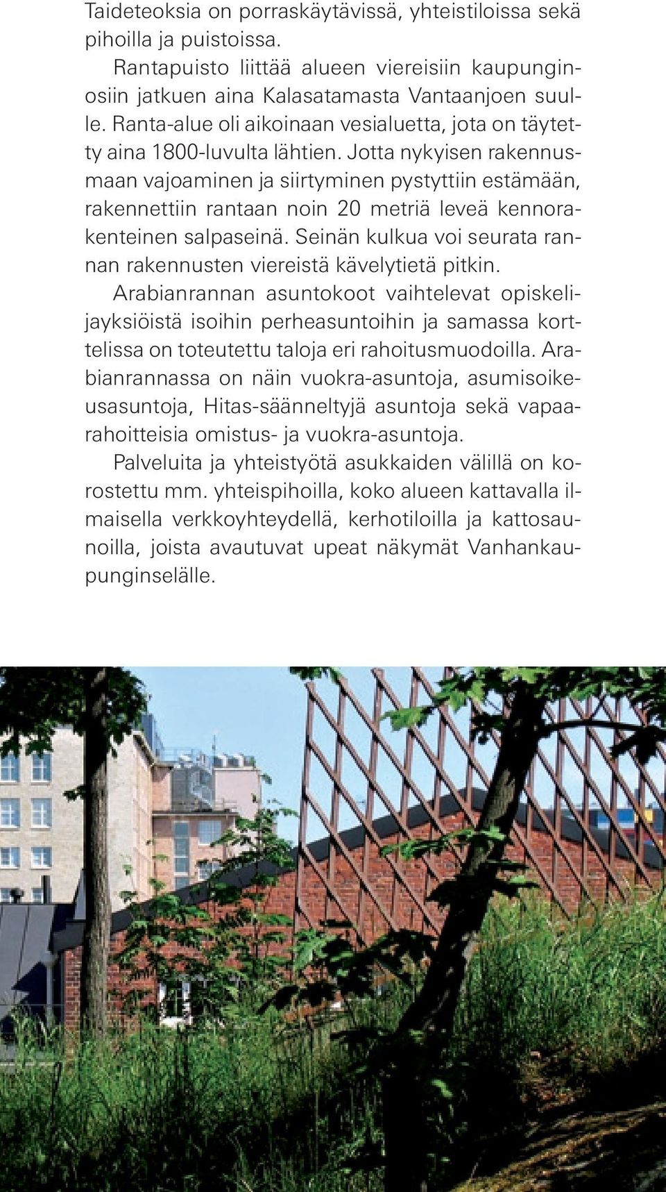 Jotta nykyisen rakennusmaan vajoaminen ja siirtyminen pystyttiin estämään, rakennettiin rantaan noin 20 metriä leveä kennorakenteinen salpaseinä.