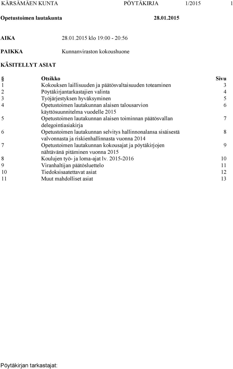 2015 AIKA 28.01.2015 klo 19:00-20:56 PAIKKA Kunnanviraston kokoushuone KÄSITELLYT ASIAT Otsikko Sivu 1 Kokouksen laillisuuden ja päätösvaltaisuuden toteaminen 3 2 Pöytäkirjantarkastajien valinta 4 3