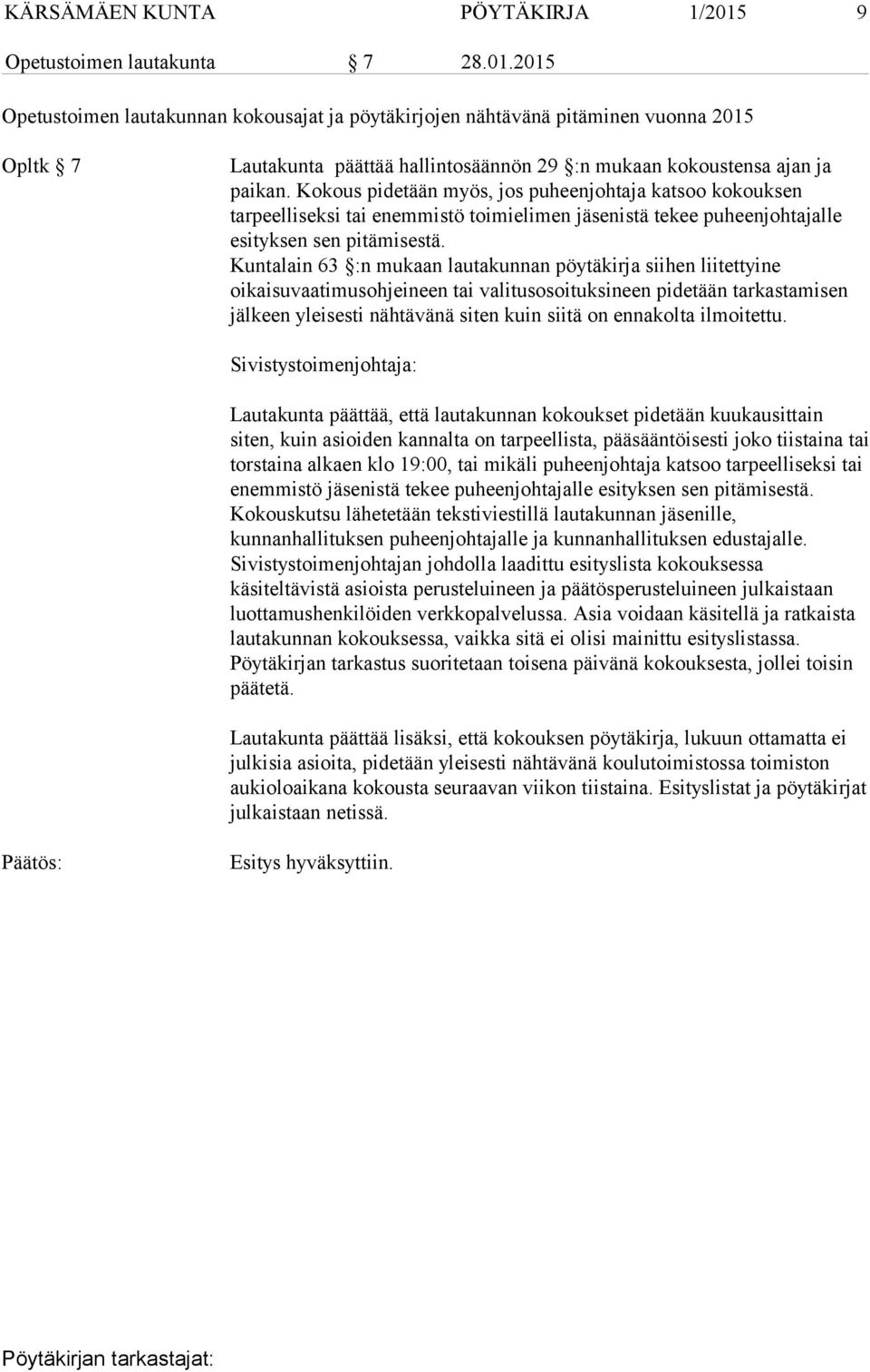 2015 Opetustoimen lautakunnan kokousajat ja pöytäkirjojen nähtävänä pitäminen vuonna 2015 Opltk 7 Lautakunta päättää hallintosäännön 29 :n mukaan kokoustensa ajan ja paikan.