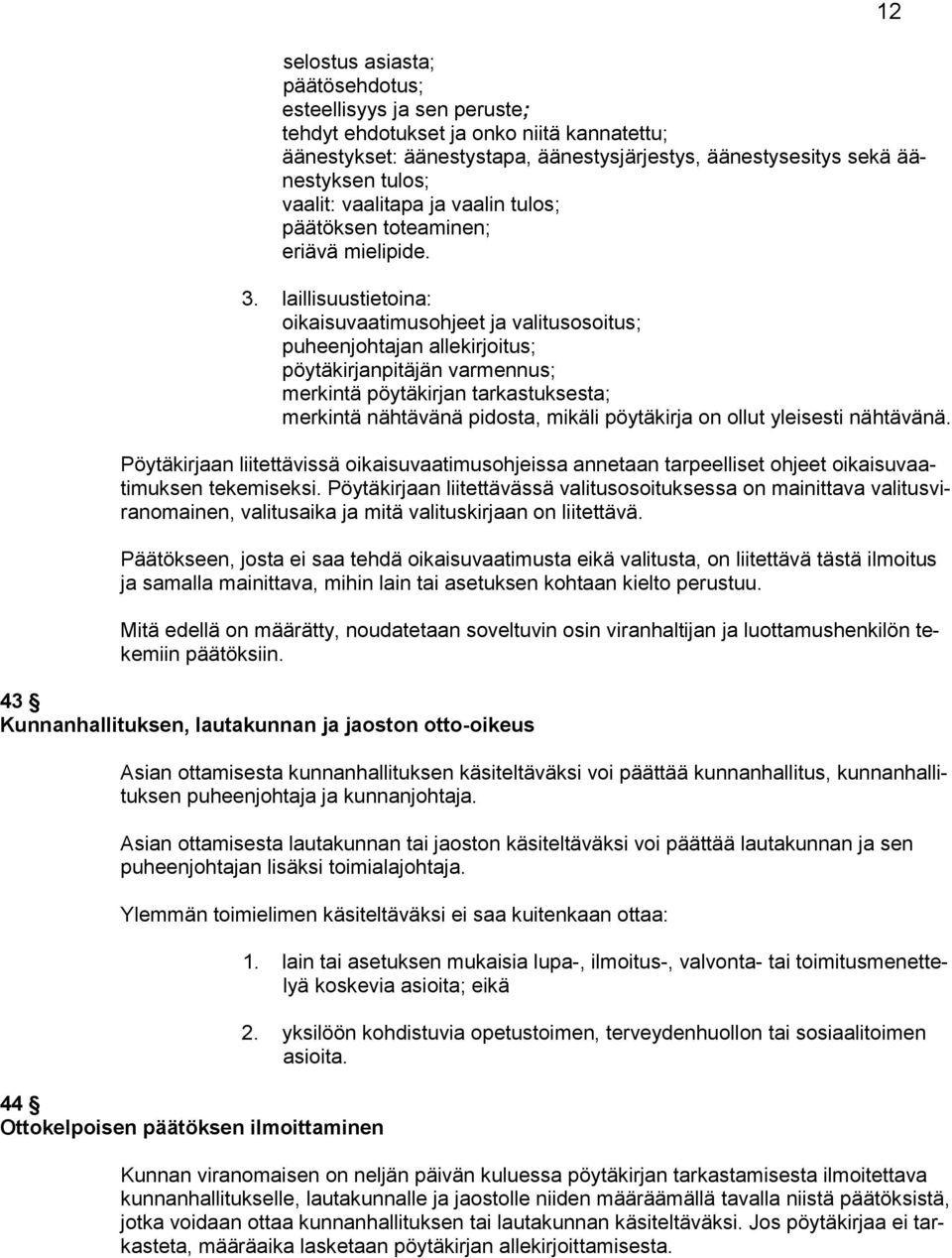 laillisuustietoina: oikaisuvaatimusohjeet ja valitusosoitus; puheenjohtajan allekirjoitus; pöytäkirjanpitäjän varmennus; merkintä pöytäkirjan tarkastuksesta; merkintä nähtävänä pidosta, mikäli