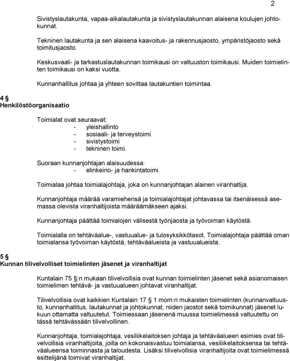 Muiden toimielinten toimikausi on kaksi vuotta. Kunnanhallitus johtaa ja yhteen sovittaa lautakuntien toimintaa.