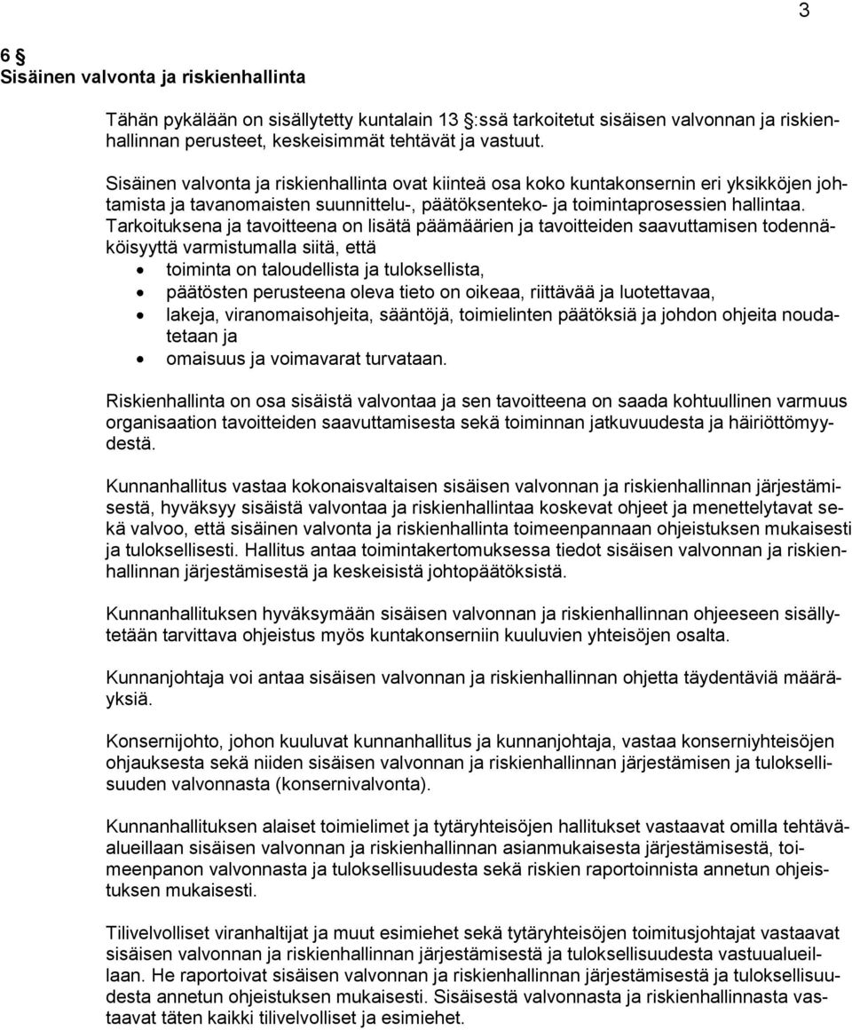 Tarkoituksena ja tavoitteena on lisätä päämäärien ja tavoitteiden saavuttamisen todennäköisyyttä varmistumalla siitä, että toiminta on taloudellista ja tuloksellista, päätösten perusteena oleva tieto