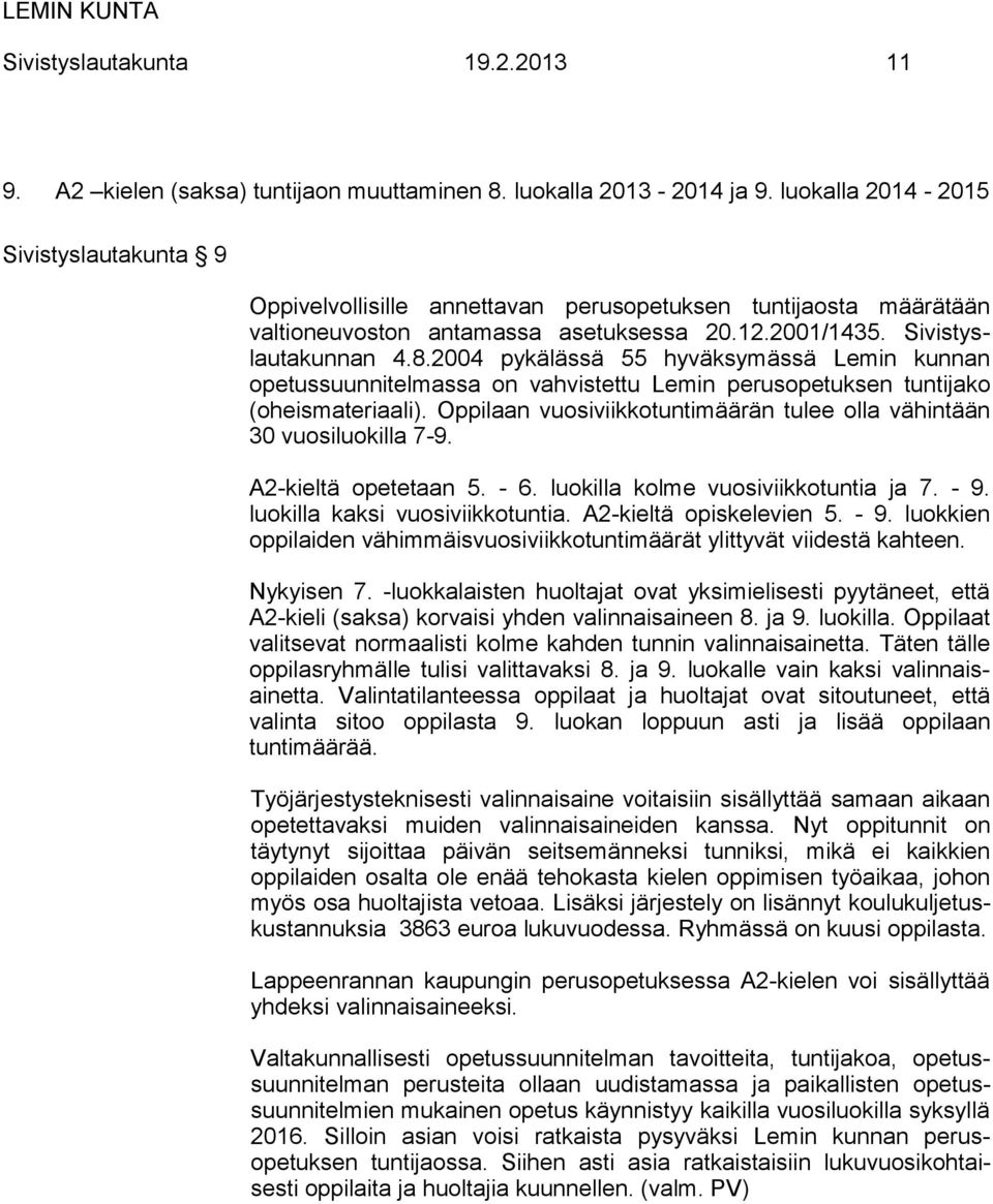 2004 pykälässä 55 hyväksymässä Lemin kunnan opetussuunnitelmassa on vahvistettu Lemin perusopetuksen tuntijako (oheismateriaali).