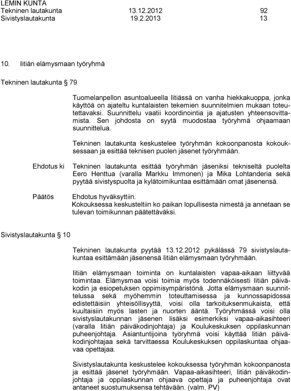 Suunnittelu vaatii koordinointia ja ajatusten yhteensovittamista. Sen johdosta on syytä muodostaa työryhmä ohjaamaan suunnittelua.