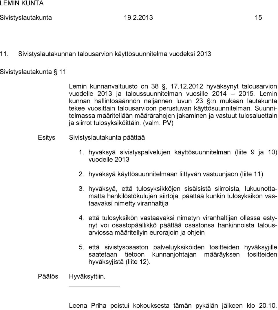 Lemin kunnan hallintosäännön neljännen luvun 23 :n mukaan lautakunta tekee vuosittain talousarvioon perustuvan käyttösuunnitelman.