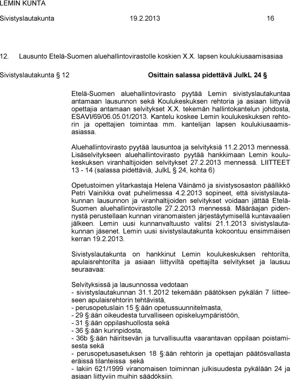 rehtoria ja asiaan liittyviä opettajia antamaan selvitykset X.X. tekemän hallintokantelun johdosta, ESAVI/69/06.05.01/2013. Kantelu koskee Lemin koulukeskuksen rehtorin ja opettajien toimintaa mm.