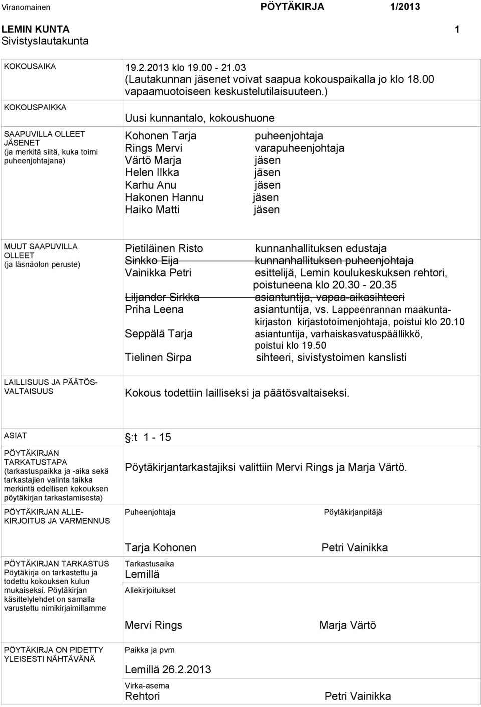 ) KOKOUSPAIKKA SAAPUVILLA OLLEET JÄSENET (ja merkitä siitä, kuka toimi puheenjohtajana) Uusi kunnantalo, kokoushuone Kohonen Tarja puheenjohtaja Rings Mervi varapuheenjohtaja Värtö Marja jäsen Helen