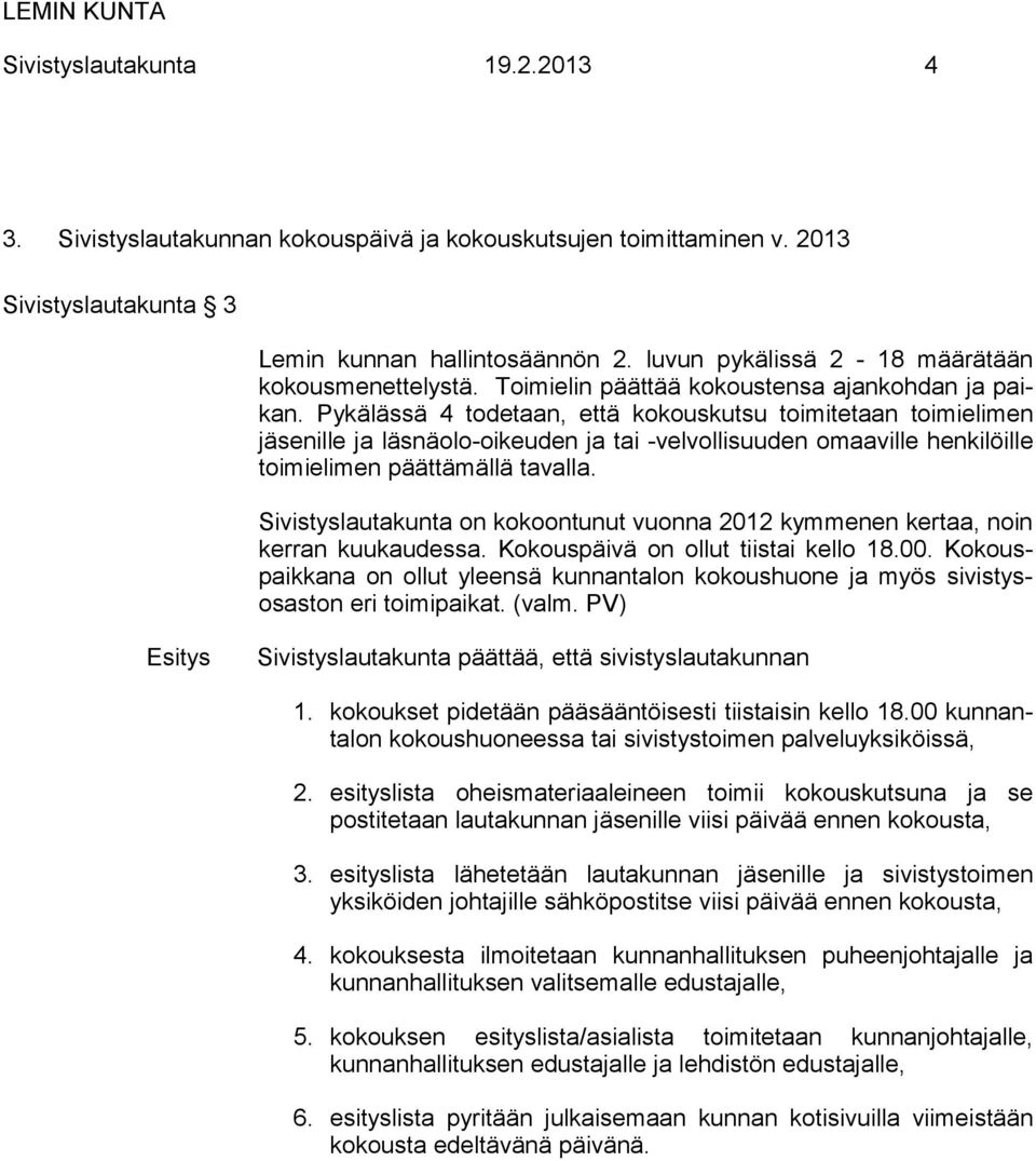 Pykälässä 4 todetaan, että kokouskutsu toimitetaan toimielimen jäsenille ja läsnäolo-oikeuden ja tai -velvollisuuden omaaville henkilöille toimielimen päättämällä tavalla.