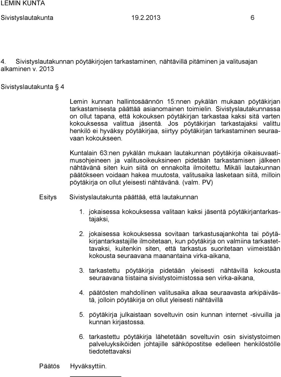 Sivistyslautakunnassa on ollut tapana, että kokouksen pöytäkirjan tarkastaa kaksi sitä varten kokouksessa valittua jäsentä.