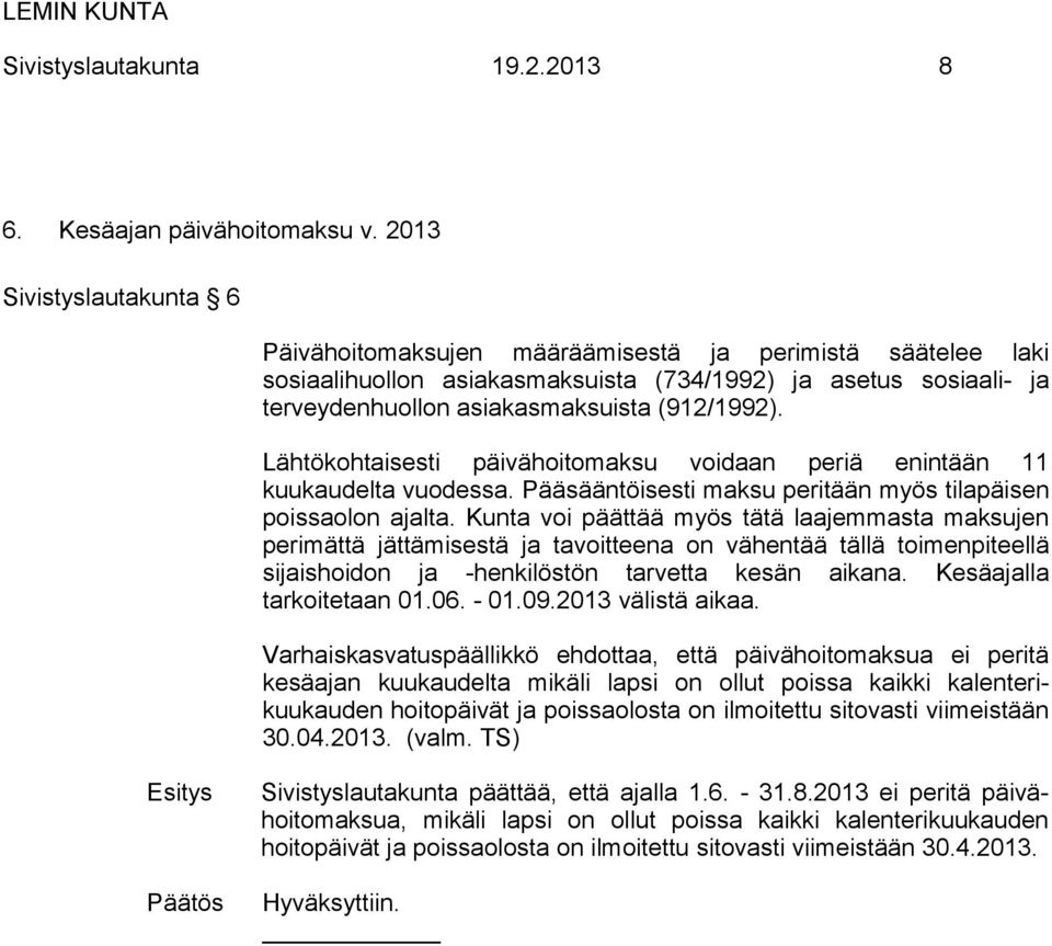 Lähtökohtaisesti päivähoitomaksu voidaan periä enintään 11 kuukaudelta vuodessa. Pääsääntöisesti maksu peritään myös tilapäisen poissaolon ajalta.