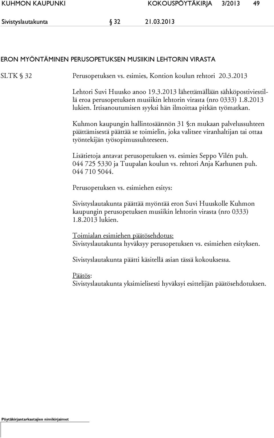 Kuhmon kaupungin hallintosäännön 31 :n mukaan palvelussuhteen päät tä mi ses tä päättää se toimielin, joka valitsee viranhaltijan tai ottaa työn te ki jän työsopimussuhteeseen.