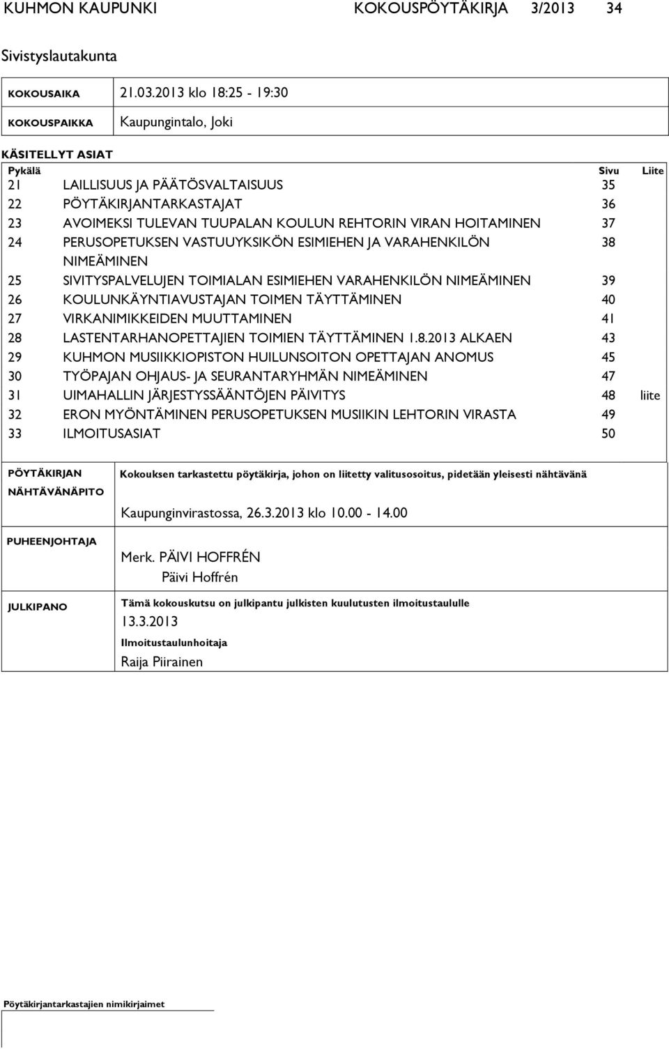 REHTORIN VIRAN HOITAMINEN 37 24 PERUSOPETUKSEN VASTUUYKSIKÖN ESIMIEHEN JA VARAHENKILÖN 38 NIMEÄMINEN 25 SIVITYSPALVELUJEN TOIMIALAN ESIMIEHEN VARAHENKILÖN NIMEÄMINEN 39 26 KOULUNKÄYNTIAVUSTAJAN