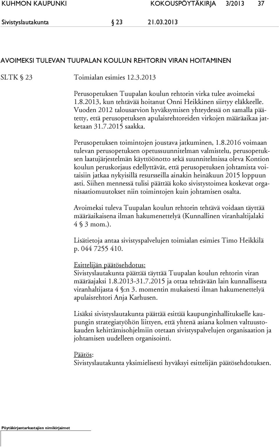 Vuoden 2012 talousarvion hyväksymisen yhteydessä on samalla päätet ty, että perusopetuksen apulaisrehtoreiden virkojen määräaikaa jatke taan 31.7.2015 saakka.