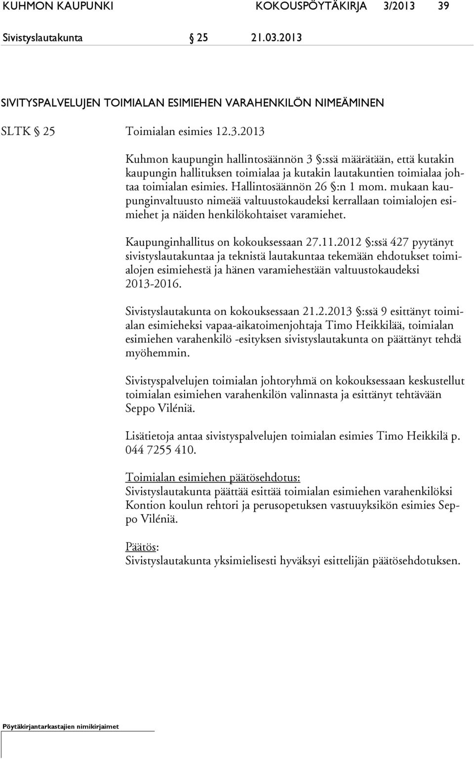 2012 :ssä 427 pyytänyt si vis tys lau ta kun taa ja teknistä lautakuntaa tekemään ehdotukset toi mialo jen esimiehestä ja hänen varamiehestään valtuustokaudeksi 2013-2016.