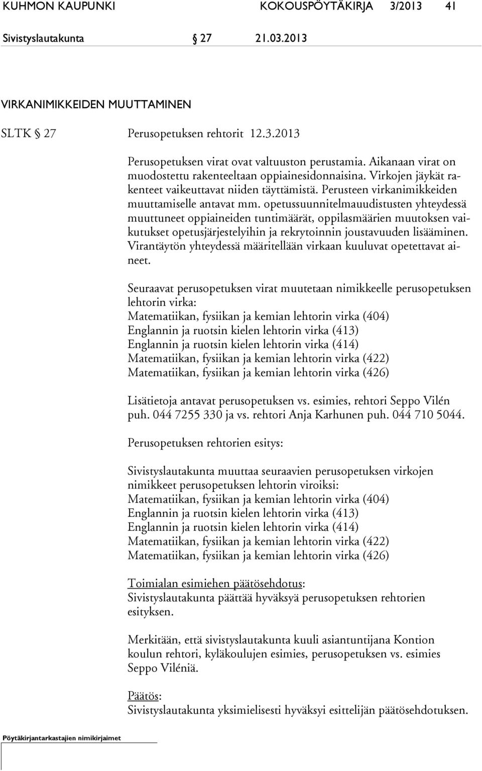 opetussuunnitelmauudistusten yhteydessä muut tu neet op pi ai nei den tuntimäärät, oppilasmäärien muutoksen vaiku tuk set ope tus jär jes te lyi hin ja rekrytoinnin joustavuuden lisääminen.