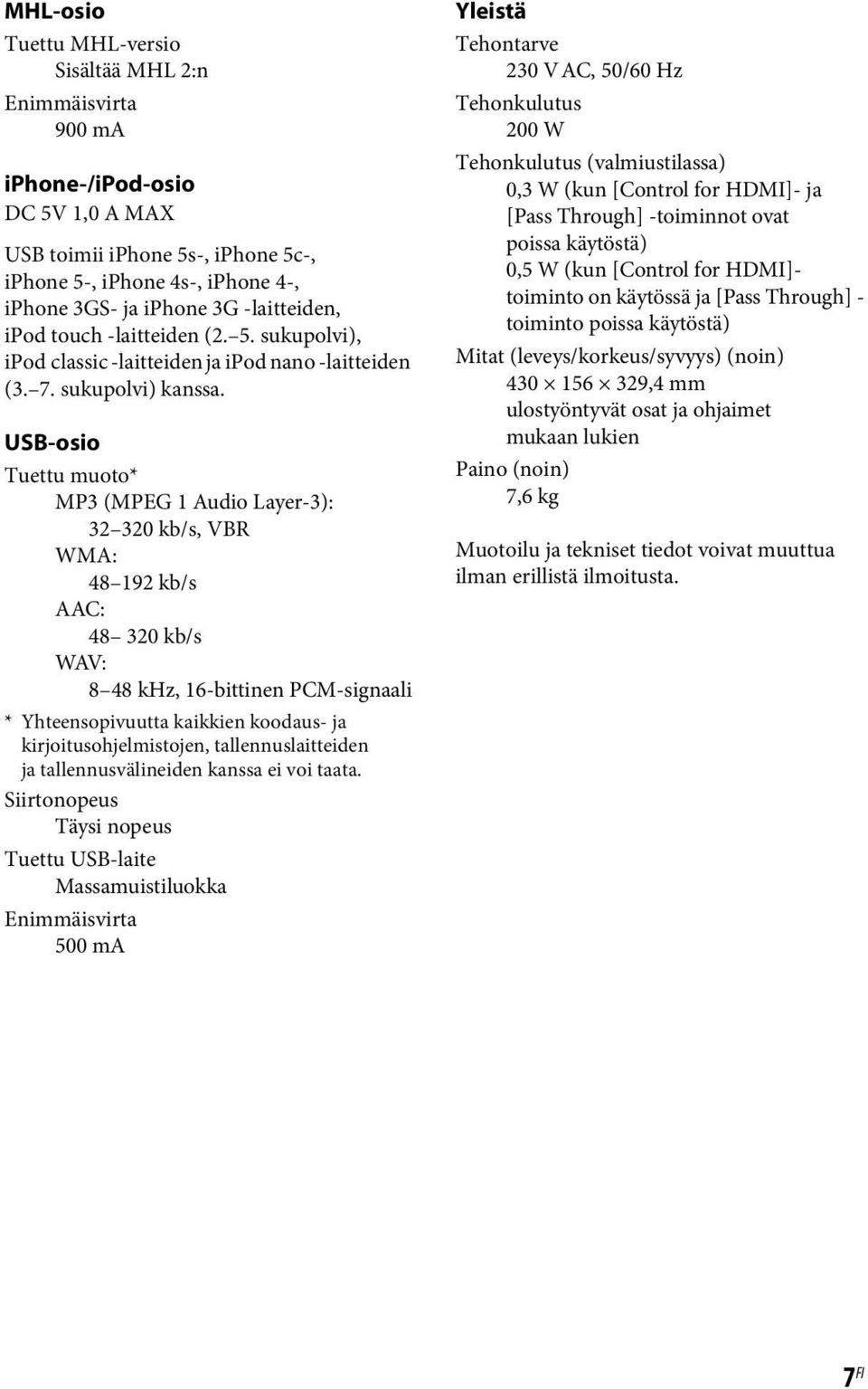 USB-osio Tuettu muoto* MP3 (MPEG 1 Audio Layer-3): 32 320 kb/s, VBR WMA: 48 192 kb/s AAC: 48 320 kb/s WAV: 8 48 khz, 16-bittinen PCM-signaali * Yhteensopivuutta kaikkien koodaus- ja