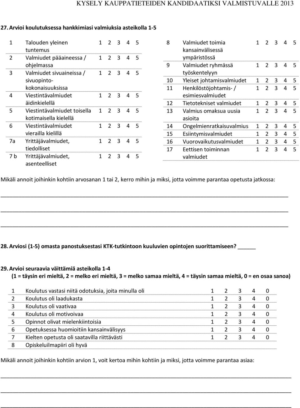 Valmiudet toimia kansainvälisessä ympäristössä 9 Valmiudet ryhmässä työskentelyyn 10 Yleiset johtamisvalmiudet 11 Henkilöstöjohtamis- / esimiesvalmiudet 12 Tietotekniset valmiudet 13 Valmius omaksua