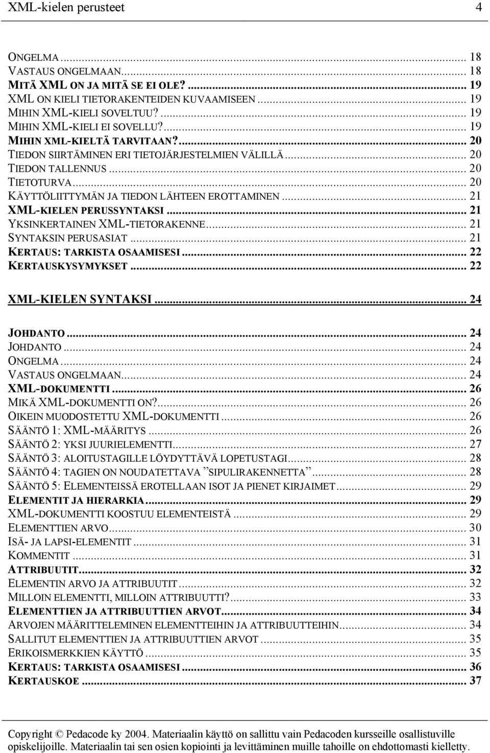 .. 20 KÄYTTÖLIITTYMÄN JA TIEDON LÄHTEEN EROTTAMINEN... 21 XML-KIELEN PERUSSYNTAKSI... 21 YKSINKERTAINEN XML-TIETORAKENNE... 21 SYNTAKSIN PERUSASIAT... 21 KERTAUS: TARKISTA OSAAMISESI.