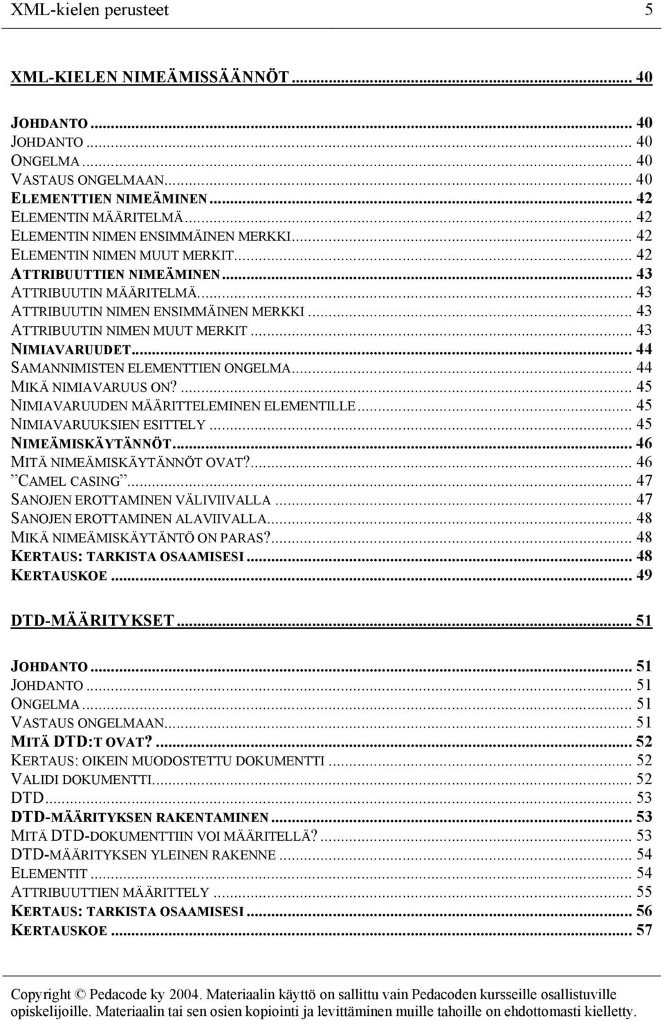 .. 43 ATTRIBUUTIN NIMEN MUUT MERKIT... 43 NIMIAVARUUDET... 44 SAMANNIMISTEN ELEMENTTIEN ONGELMA... 44 MIKÄ NIMIAVARUUS ON?... 45 NIMIAVARUUDEN MÄÄRITTELEMINEN ELEMENTILLE... 45 NIMIAVARUUKSIEN ESITTELY.