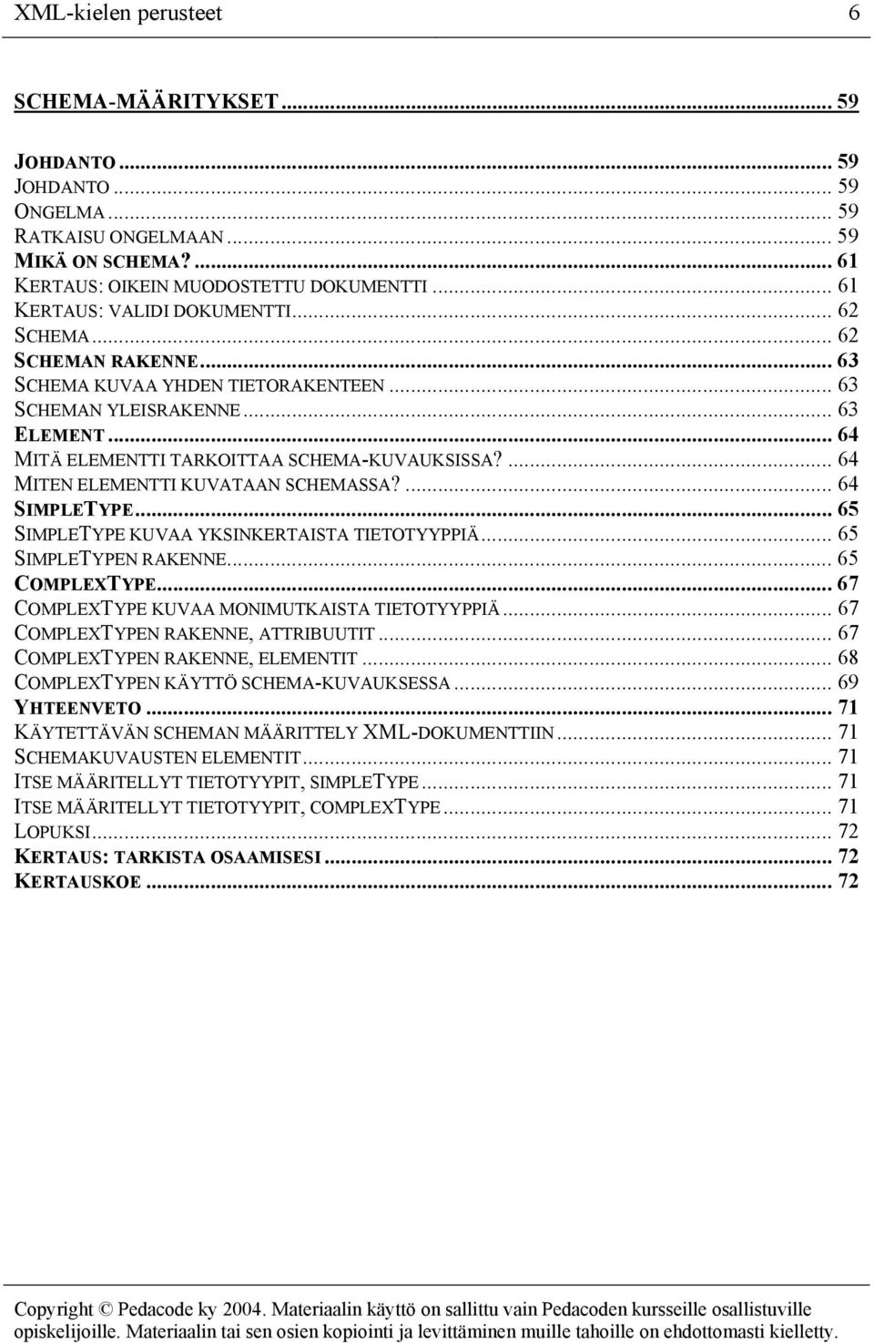 ... 64 MITEN ELEMENTTI KUVATAAN SCHEMASSA?... 64 SIMPLETYPE... 65 SIMPLETYPE KUVAA YKSINKERTAISTA TIETOTYYPPIÄ... 65 SIMPLETYPEN RAKENNE... 65 COMPLEXTYPE.